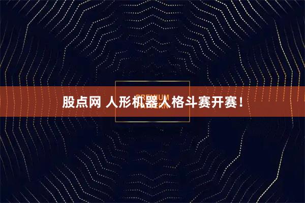股点网 人形机器人格斗赛开赛！